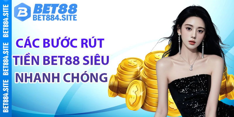 Các bước rút tiền Bet88 siêu nhanh chóng mà bạn cần phải biết
