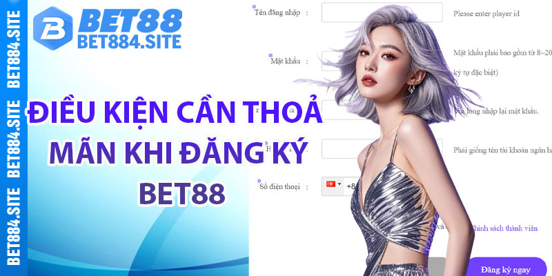 Điều kiện cần thoả mãn khi đăng ký Bet88