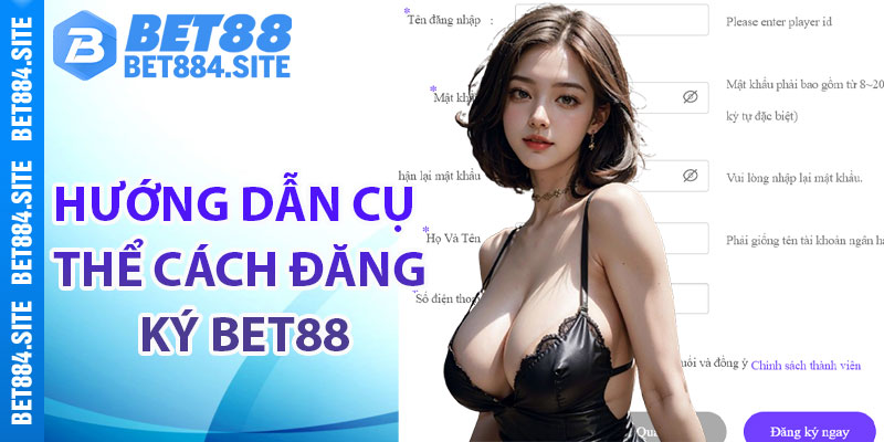 Hướng dẫn cụ thể cách đăng ký Bet88 nhanh chóng