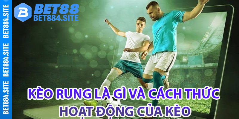 Kèo rung là gì và cách thức hoạt động của kèo