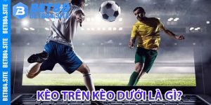 Kèo trên kèo dưới là gì?