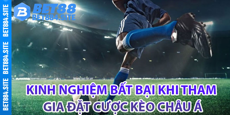 Kinh nghiệm bất bại khi tham gia đặt cược kèo châu Á