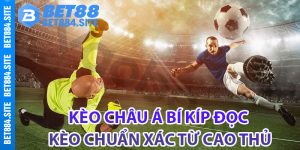 Những điểm đặc biệt quan trọng cần phải biết về kèo châu Á