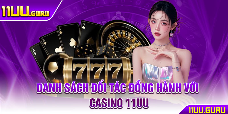 Casino 11UU – Sòng Bạc Online Uy Tín, Chơi Thả Ga Nhận Quà 4 Danh sách đối tác đồng hành với Casino 11UU