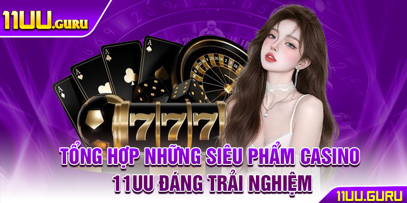 Casino 11UU – Sòng Bạc Online Uy Tín, Chơi Thả Ga Nhận Quà 3 Tổng hợp những siêu phẩm Casino 11uu đáng trải nghiệm